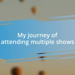 My journey of attending multiple shows