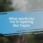 What works for me in layering like Taylor